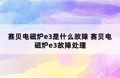 赛贝电磁炉e3是什么故障 赛贝电磁炉e3故障处理